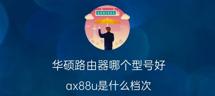 华硕路由器哪个型号好 ax88u是什么档次？